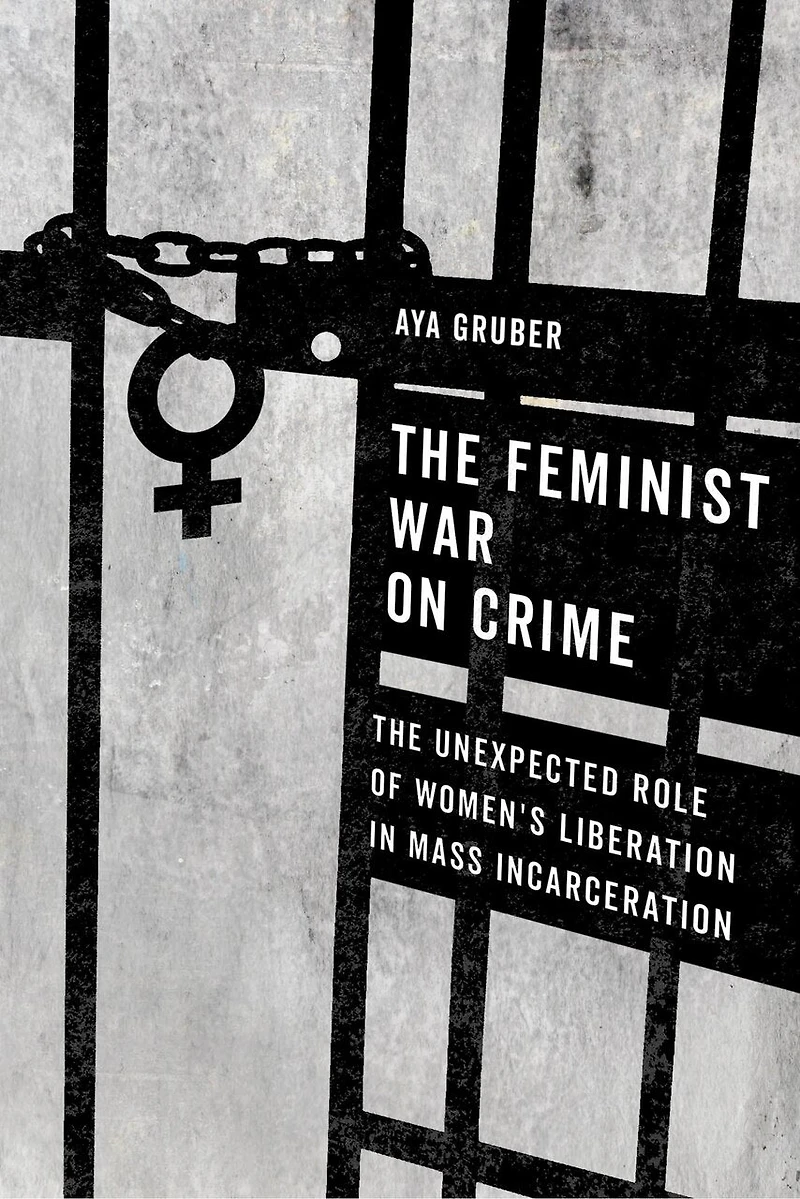 The Feminist War On Crime: Unexpected Role Of Women's Liberation Mass Incarceration