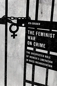 The Feminist War On Crime: Unexpected Role Of Women's Liberation Mass Incarceration