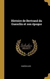 Histoire de Bertrand du Guesclin et son époque