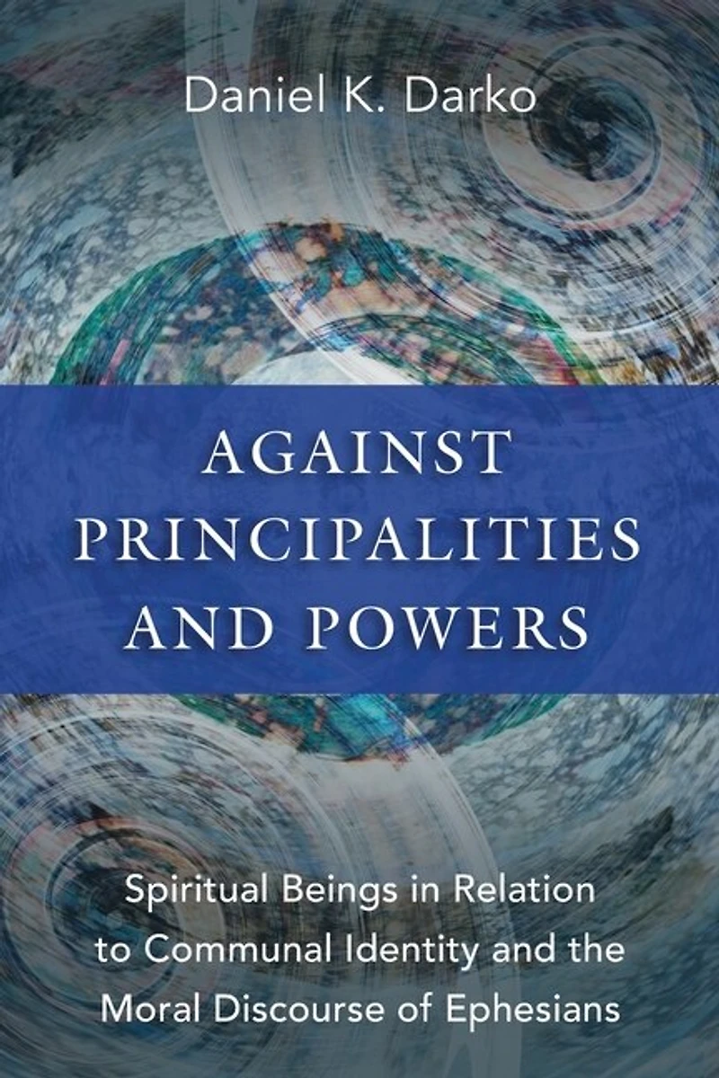 Against Principalities and Powers: Spiritual Beings Relation to Communal Identity the Moral Discourse of Ephesians