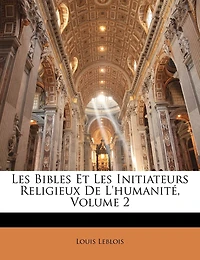 Les Bibles Et Les Initiateurs Religieux De L'humanité; Volume 2