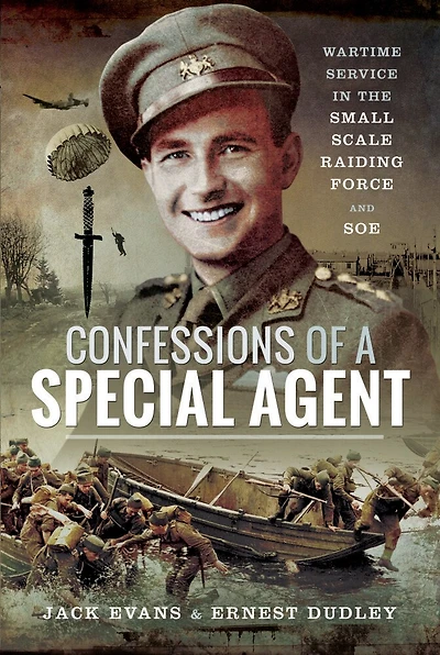 Confessions of a Special Agent: Wartime Service the Small Scale Raiding Force and SOE