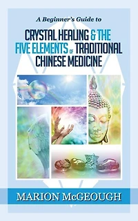 A Beginner's Guide to Crystal Healing & the Five Elements of Traditional Chinese Medicine