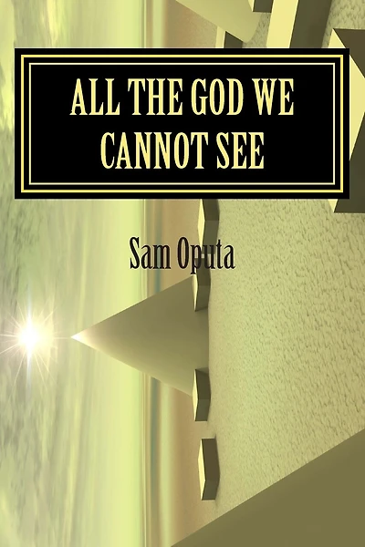 All The God We Cannot See: Why There Is God