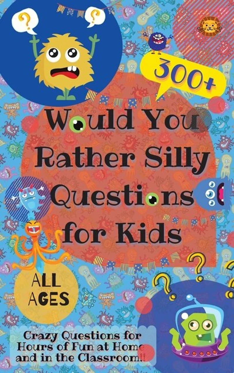 Would You Rather Silly Questions for Kids: 300+ Crazy Questions for Hours of Fun at Home and in the Classroom