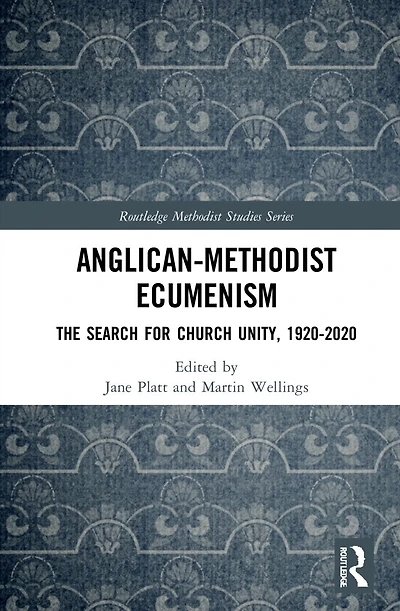 Anglican-Methodist Ecumenism: The Search for Church Unity, 1920-2020
