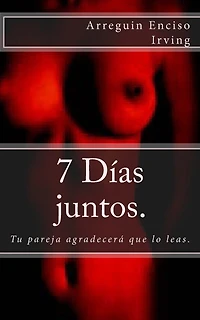 7 días juntos.: Tu pareja agradecerá que lo leas.