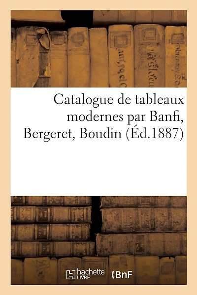 Catalogue de Tableaux Modernes Par Banfi, Bergeret, Boudin