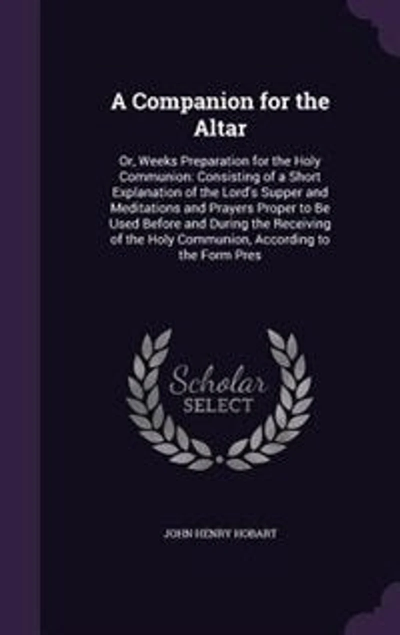 A Companion for the Altar: Or, Weeks Preparation for the Holy Communion: Consisting of a Short Explanation of the Lord's Suppe