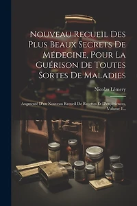 Nouveau Recueil Des Plus Beaux Secrets De Médecine, Pour La Guérison De Toutes Sortes De Maladies: Augmenté D'un Nouveau Recueil De Recettes Et D'expériences, Volume 1...