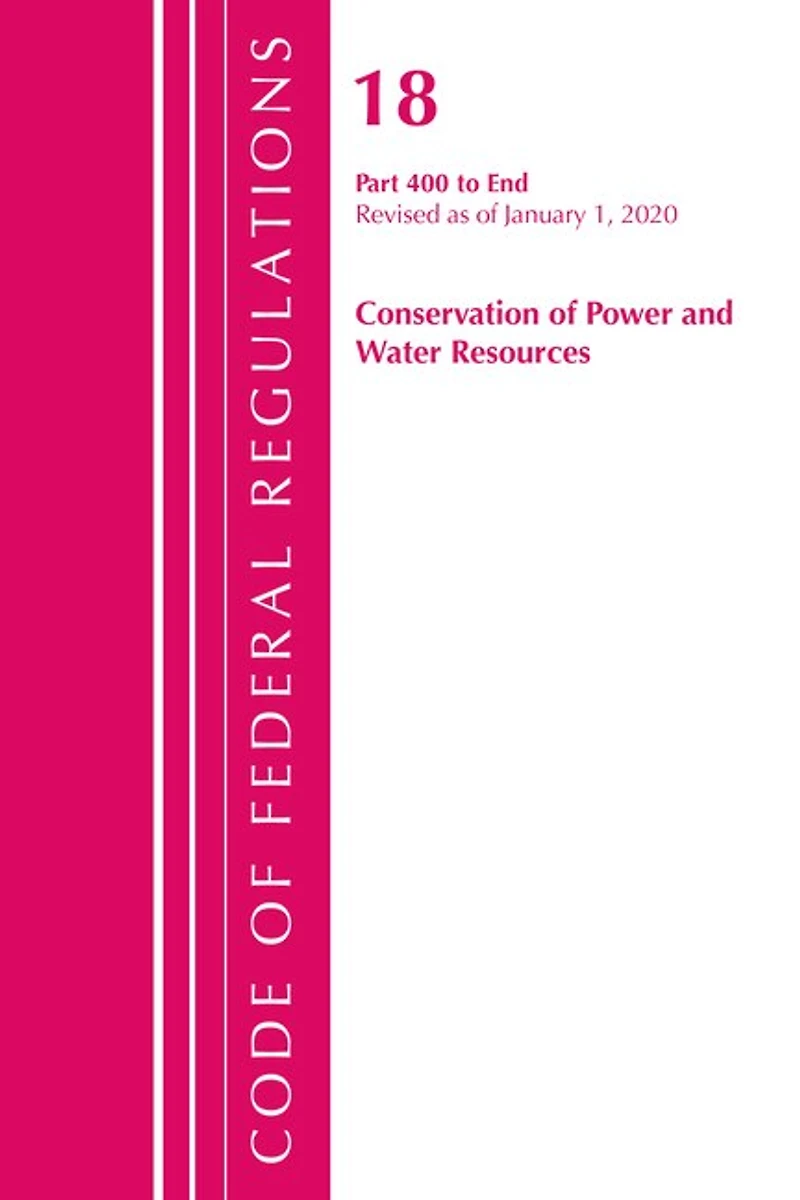 Code Of Federal Regulations, Title 18 Conservation Of Power And Water Resources 400-end, Revised As Of April 1, 2020