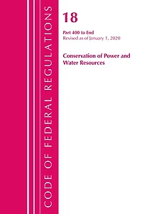 Code Of Federal Regulations, Title 18 Conservation Of Power And Water Resources 400-end, Revised As Of April 1, 2020