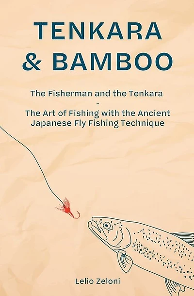 Tenkara & Bamboo: The Fisherman and the Tenkara - The Art of Fishing with the Ancient Japanese Fly Fishing Technique
