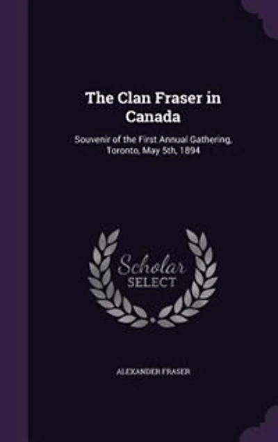 the Clan Fraser Canada: Souvenir of First Annual Gathering, Toronto, May 5th, 1894