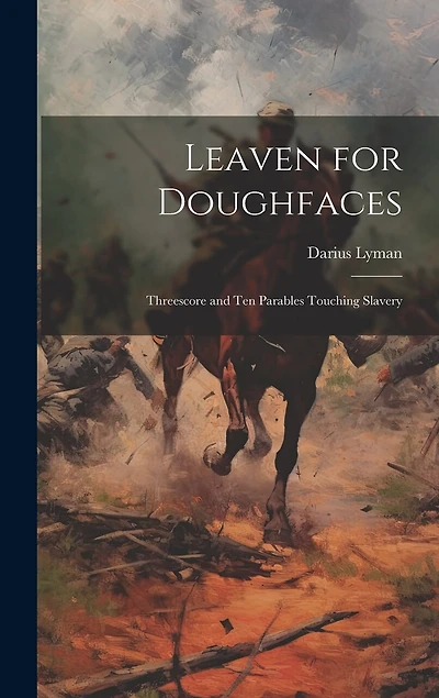 Leaven for Doughfaces: Threescore and Ten Parables Touching Slavery