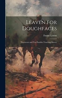 Leaven for Doughfaces: Threescore and Ten Parables Touching Slavery