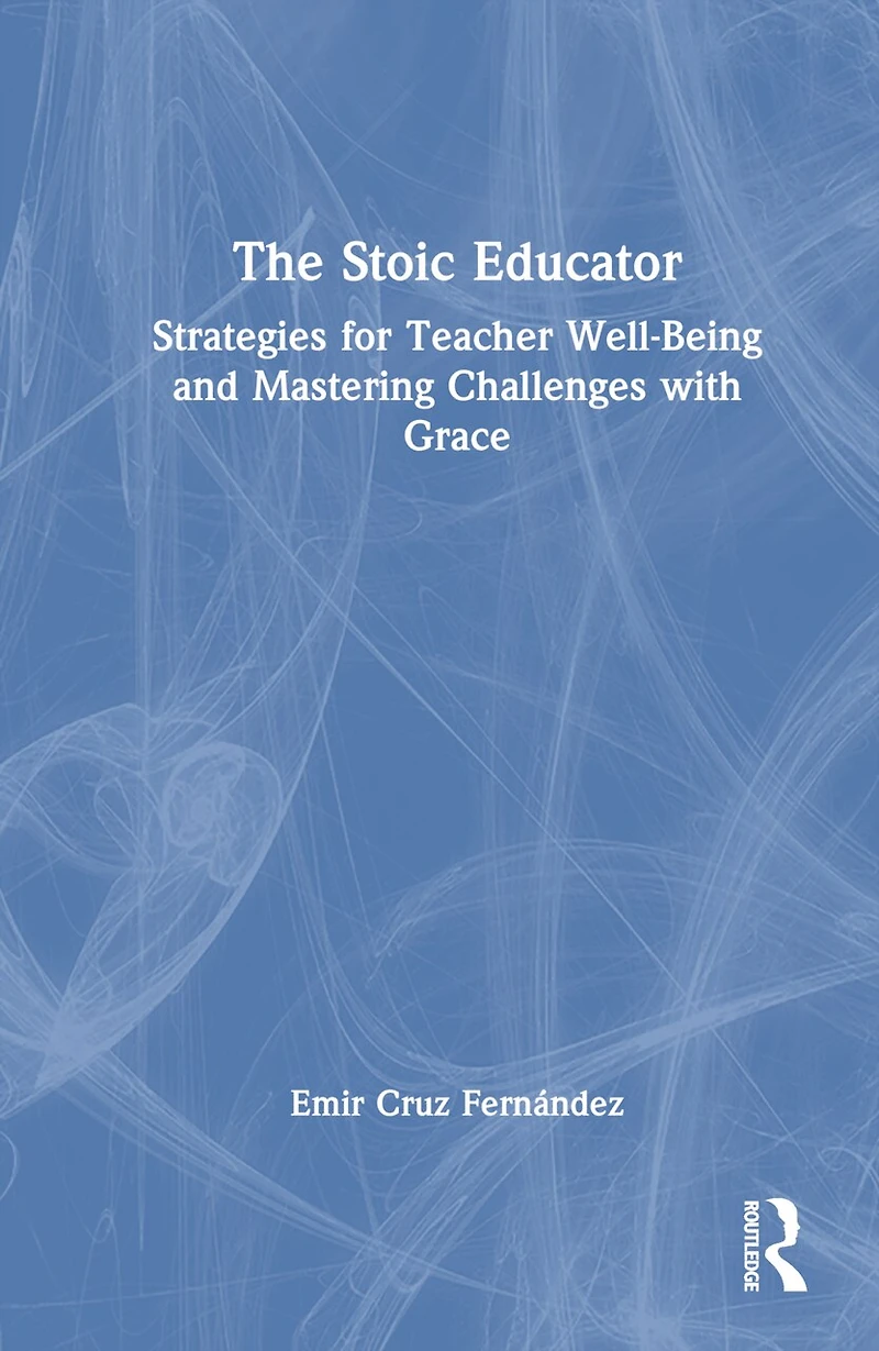 The Stoic Educator: Strategies for Teacher Well-Being and Mastering Challenges with Grace