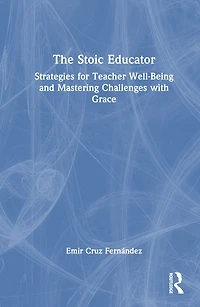 The Stoic Educator: Strategies for Teacher Well-Being and Mastering Challenges with Grace