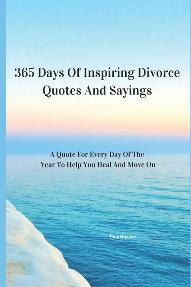 365 Days Of Inspiring Divorce Quotes And Sayings: A Quote For Every Day Of The Year To Help You Heal And Move On