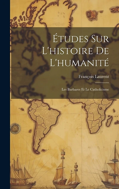 Études Sur L'histoire De L'humanité: Les Barbares Et Le Catholicisme