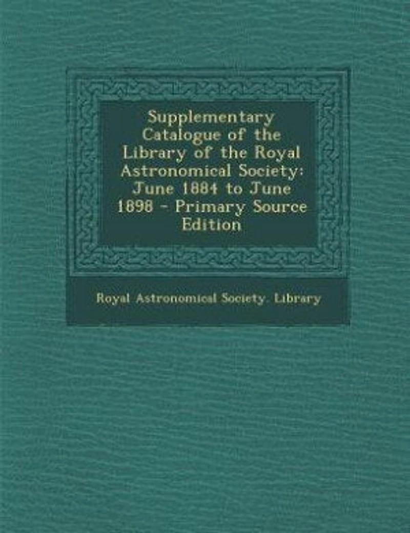 Supplementary Catalogue of the Library Royal Astronomical Society: June 1884 to 1898
