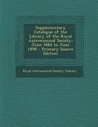 Supplementary Catalogue of the Library Royal Astronomical Society: June 1884 to 1898
