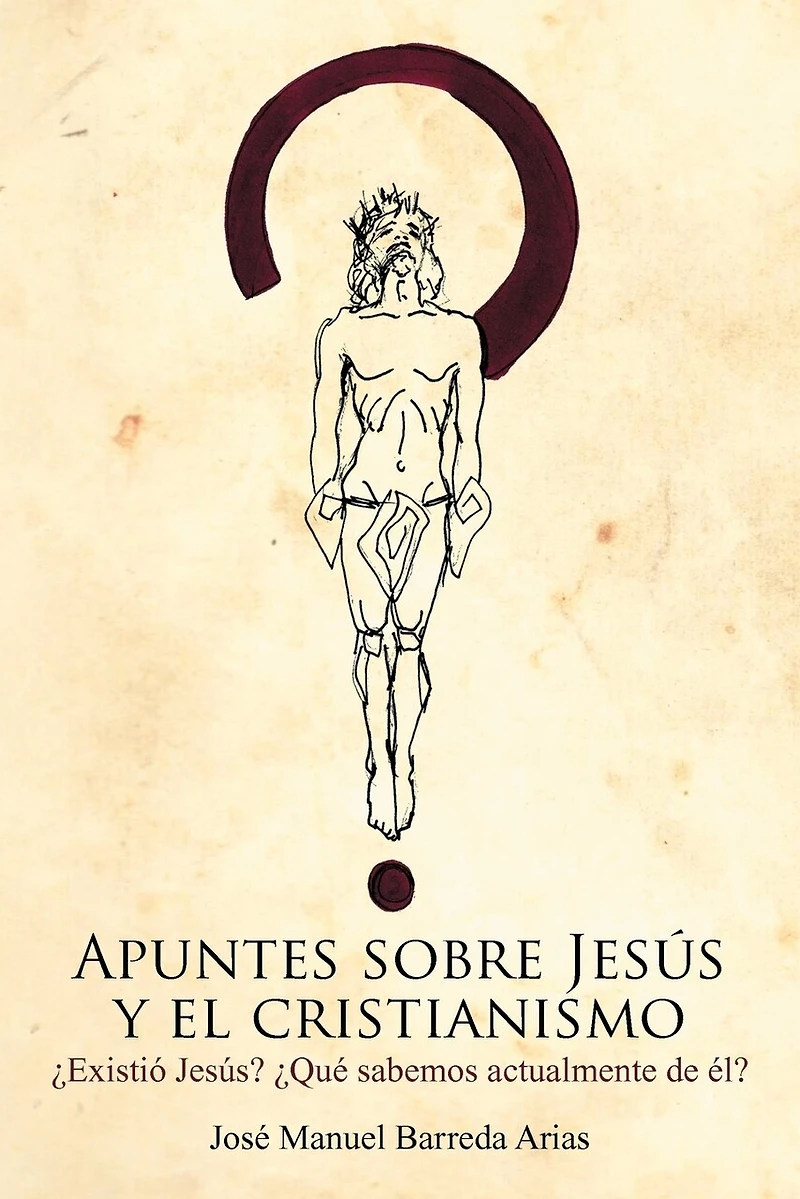 Apuntes Sobre Jesus y El Cristianismo: Existio Jesus? Que Sabemos Actualmente de El?