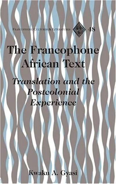 The Francophone African Text: Translation and the Postcolonial Experience
