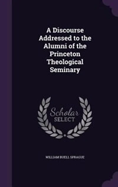 A Discourse Addressed to the Alumni of the Princeton Theological Seminary