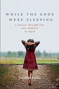 While the Gods Were Sleeping: A Journey Through Love and Rebellion Nepal