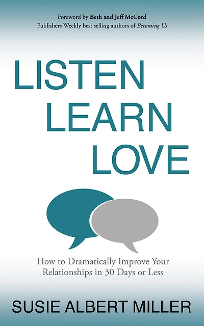 Listen, Learn, Love: How To Dramatically Improve Your Relationships In 30 Days Or Less