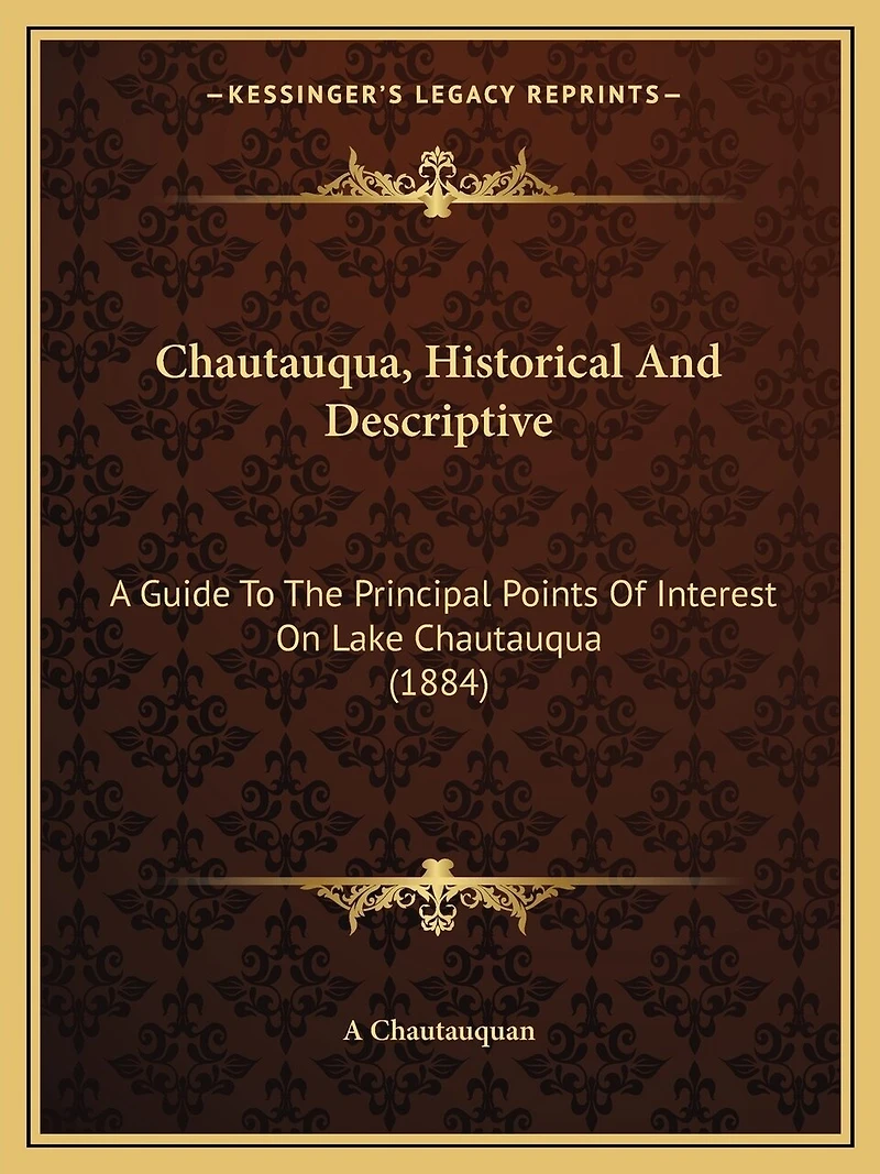 Chautauqua, Historical And Descriptive: A Guide To The Principal Points Of Interest On Lake Chautauqua (1884)