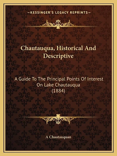 Chautauqua, Historical And Descriptive: A Guide To The Principal Points Of Interest On Lake Chautauqua (1884)