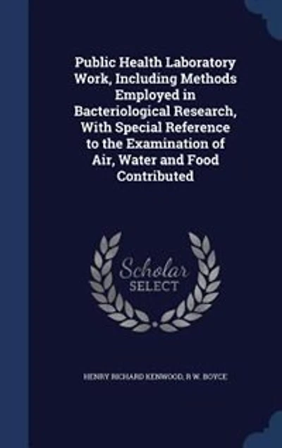 Public Health Laboratory Work, Including Methods Employed Bacteriological Research, With Special Reference to the Examination of Air, Water and Food Contributed