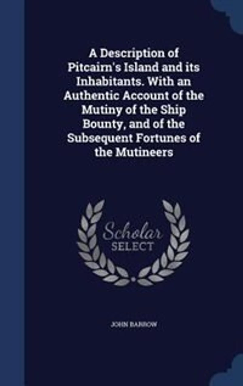 A Description of Pitcairn's Island and Its Inhabitants: With an Authentic Account the Mutiny Ship Bounty, Subsequent Fortunes M