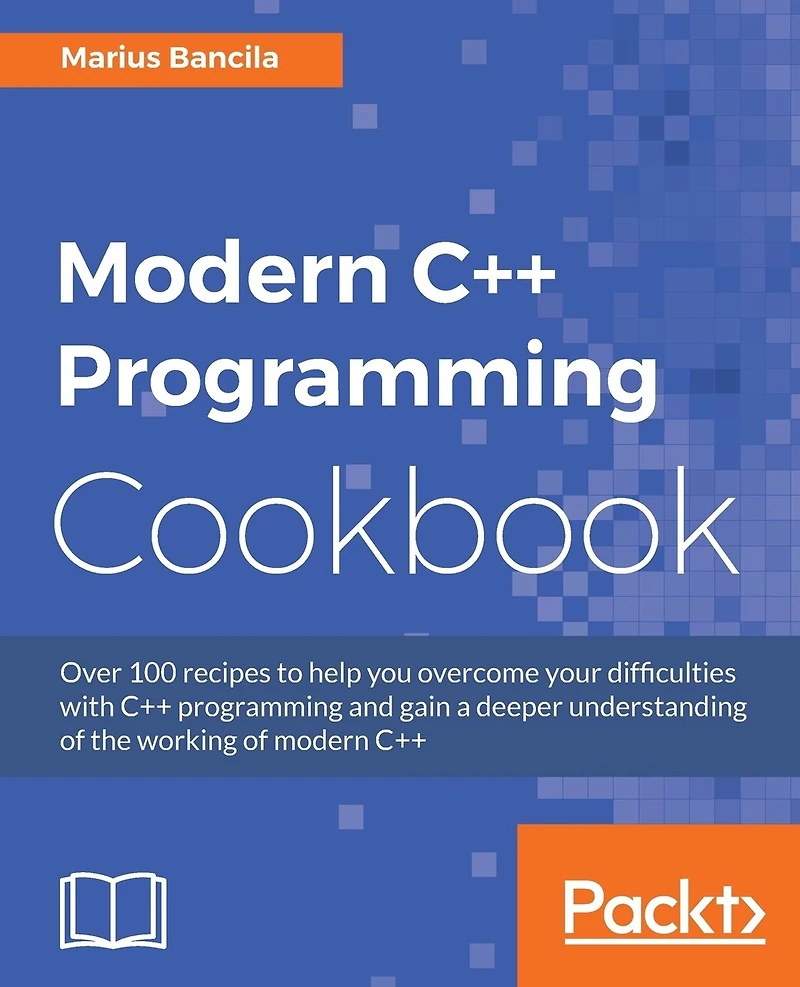 Modern C++ Programming Cookbook: Recipes To Explore Data Structure, Multithreading, And Networking C++17