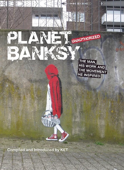 Planet Banksy: The Man, His Work And Movement He Inspired