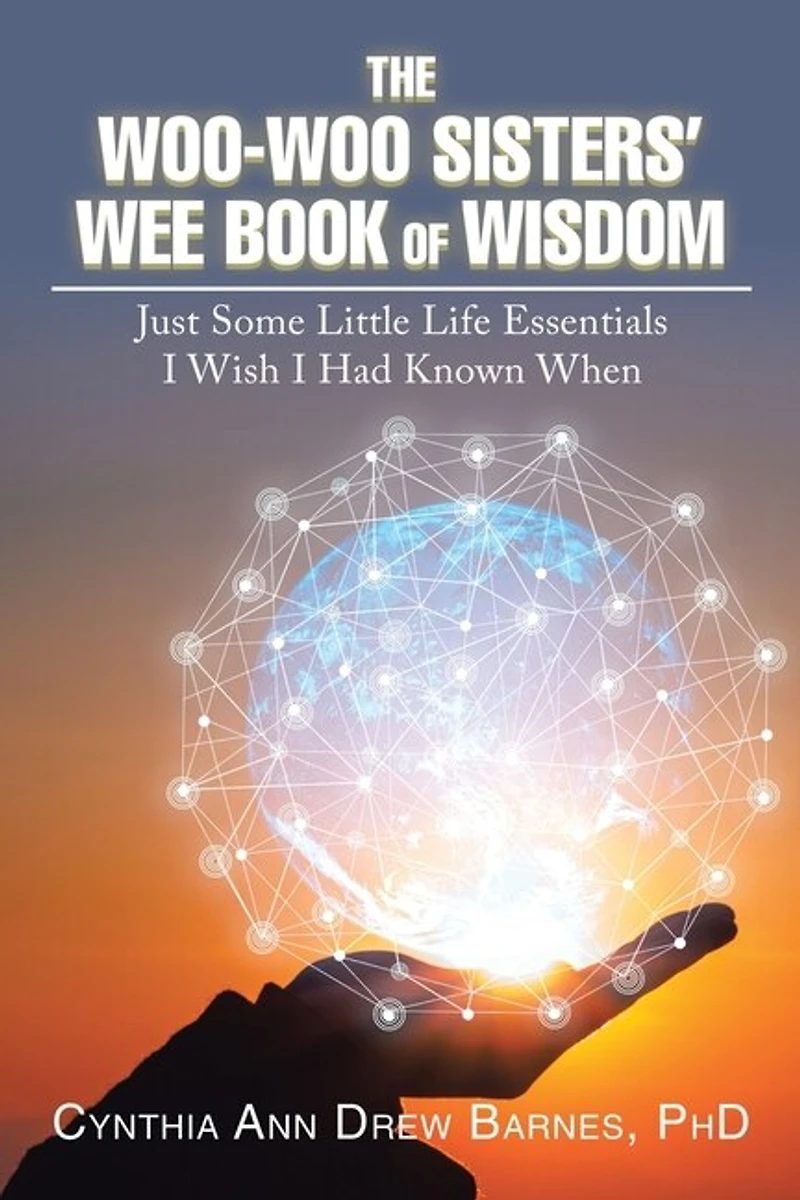 The Woo-woo Sisters' Wee Book Of Wisdom: Just Some Little Life Essentials I Wish Had Known When
