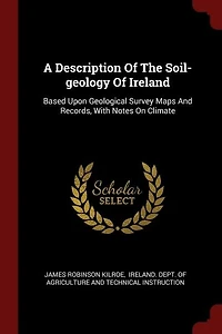 A Description of the Soil-Geology Ireland, 1907: Based Upon Geological Survey Maps and Records With Notes on Climate (Classic Reprint)
