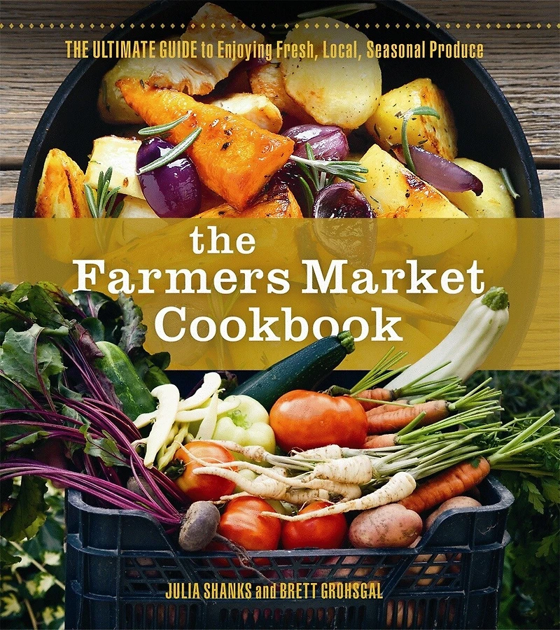 The Farmers Market Cookbook: Ultimate Guide to Enjoying Fresh, Local, Seasonal Produce
