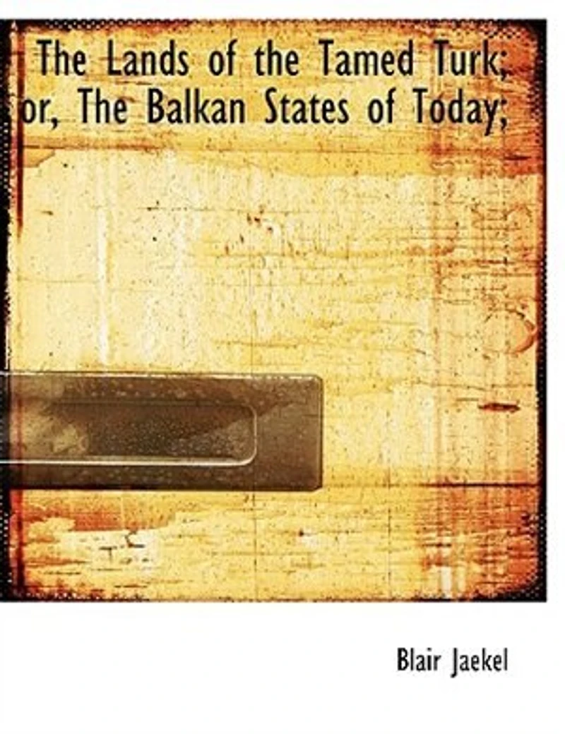 the Lands of Tamed Turk: Or, Balkan States Today