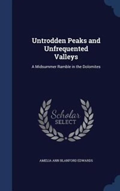 Untrodden Peaks and Unfrequented Valleys: A Midsummer Ramble in the Dolomites
