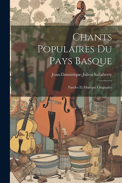 Chants Populaires Du Pays Basque: Paroles Et Musique Originales