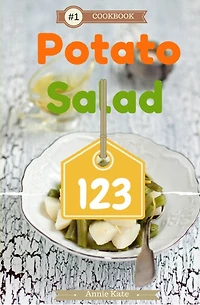 Potato Salad 123: A Collection of 123 Potato Salad Recipes That Will Be a Hit at Your Next Barbecue