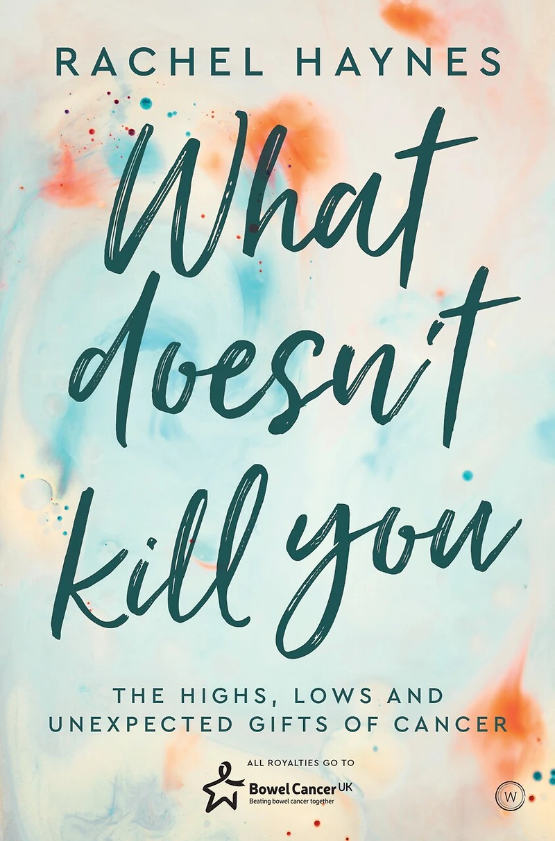 What Doesn't Kill You . .: The Highs, Lows and Unexpected Gifts of Surviving Cancer
