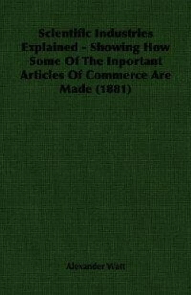 Scientific Industries Explained: Showing How Some of the Important Articles Commerce Are Made