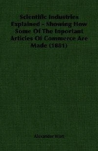 Scientific Industries Explained: Showing How Some of the Important Articles Commerce Are Made