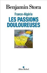 France-Algérie : les passions douloureuses: les passions douloureuses