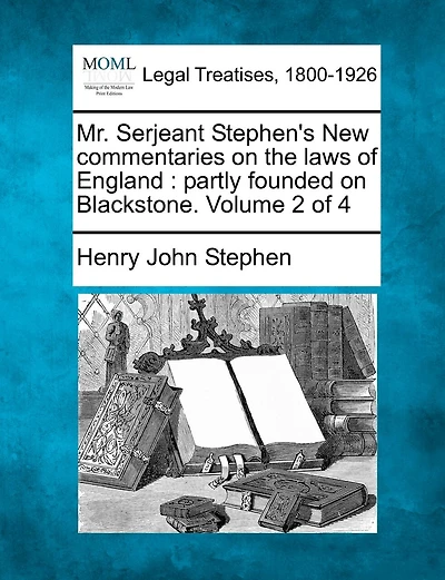 Mr. Serjeant Stephen's New Commentaries On The Laws Of England: Partly Founded On Blackstone. Volume 2 Of 4