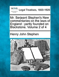 Mr. Serjeant Stephen's New Commentaries On The Laws Of England: Partly Founded On Blackstone. Volume 2 Of 4